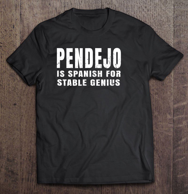 Tadostore Distressed Is Spanish For Stable Genius - Pendejo Tee Shirt