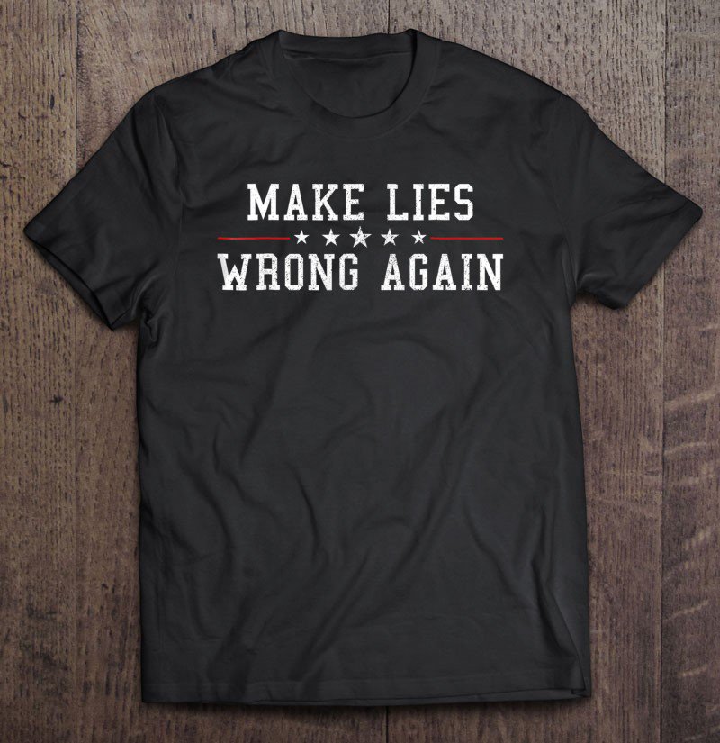 Tadostore Make Lies Wrong Again Funny Political Sarcasm Tee Shirt