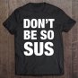 Tadostore Don&Atilde;&cent;&acirc;�&not;&acirc;�&cent;T Be So Sus - Funny Gaming Impostor Party Meme Saying Tee Shirt