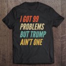 Tadostore I Got 99 Problems But Trump Ain't One Bye Don You're Fired Tee Shirt