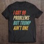 Tadostore I Got 99 Problems But Trump Ain't One Bye Don You're Fired Tee Shirt