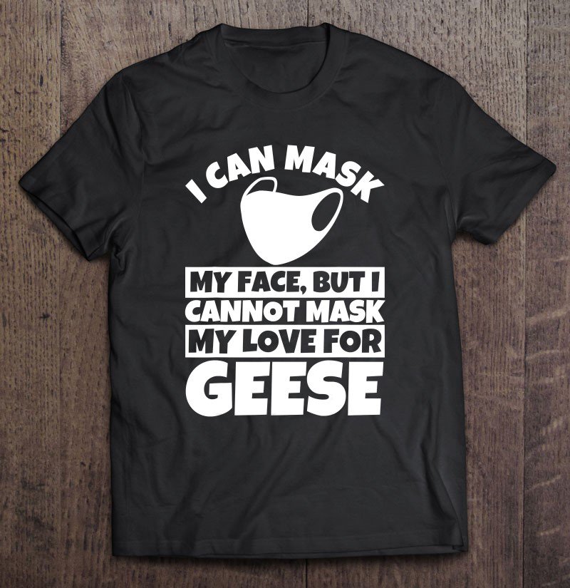 Tadostore I Cannot Mask My Love For Geese Tee Shirt