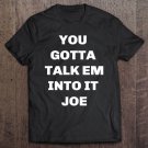 Tadostore Presidential Debate 2020 You Gotta Talk Em Into It Joe Funny Tee Shirt