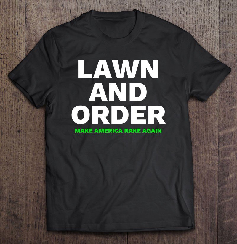 Tadostore Lawn And Order. Make America Rake Again Tee Shirt