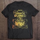 Tadostore Quarantine Ruined My 50Th Birthday Tee Shirt