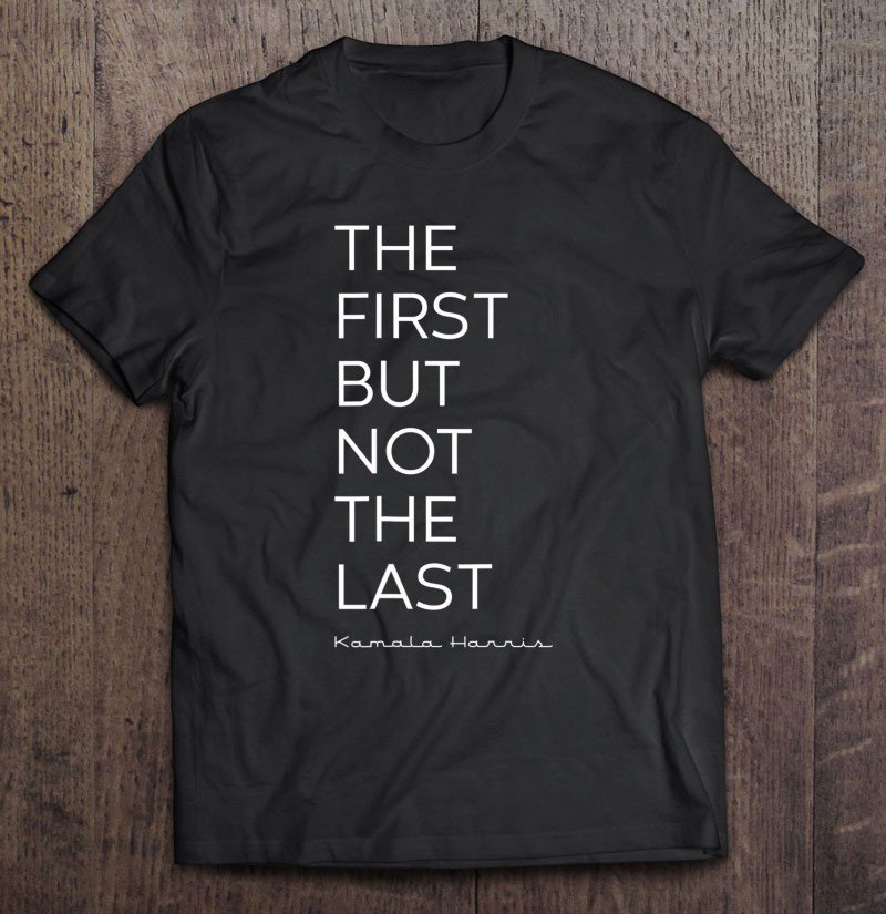 Tadostore The First But Not The Last - Kamala Harris Tee Shirt