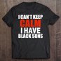 Tadostore Can't Keep Calm I Have Black Sons Black Lives Matter Tee Shirt