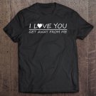 Tadostore I Love You Get Away From Me Tee Shirt