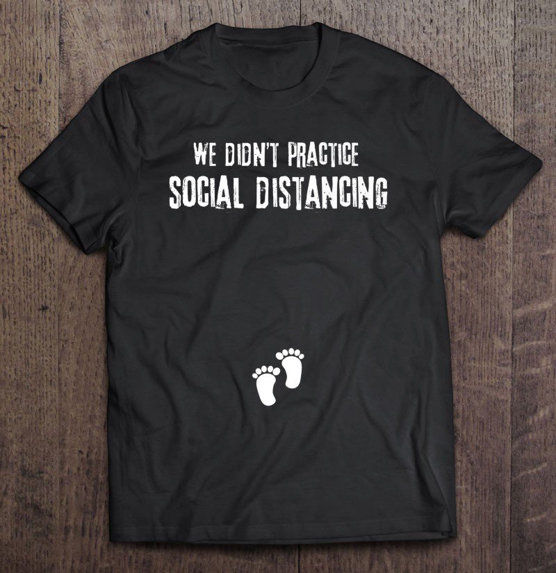 Tadostore We Didn't Social Distance Shirt Funny Pregnancy Reveal Tee Shirt