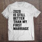 Tadostore 2020 Is Still Better Than My First Marriage For Men Women Pullover Tee Shirt