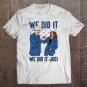 Tadostore We Did It We Did It Joe Kamala Harris Joe Biden Tee Shirt