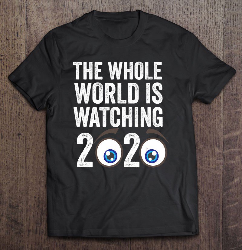Tadostore The Whole World Is Watching 2020 Ver2 Tee Shirt