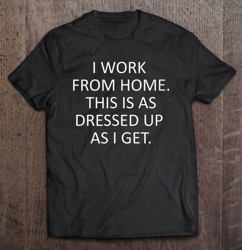 Tadostore Funny Work From Home Gift Saying. I Work From Home. Tee Shirt