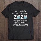 Tadostore My 75Th Birthday 2020 The One I Spent Social Distancing Tee Shirt