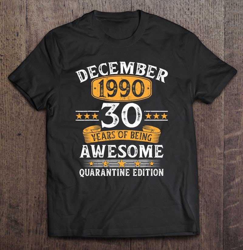 Tadostore 30 Years Old December 1990 30Th Birthday Quarantine Gifts Tee Shirt
