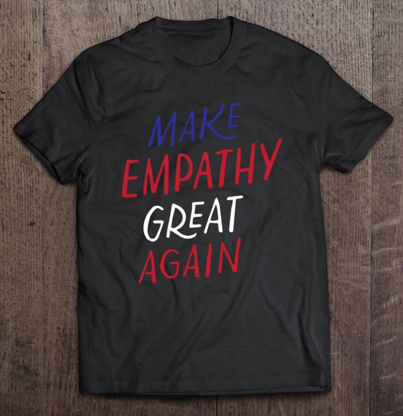 Tadostore Make Empathy Great Again, Kindness, Anti Donald Trump Pullover Tee Shirt