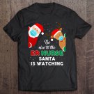 Tadostore Be Nice To The Er Nurse Santa Is Watching Christmas Gift Tee Shirt