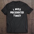 Tadostore I Miss Precedented Times Funny Quote Gift Tee Shirt