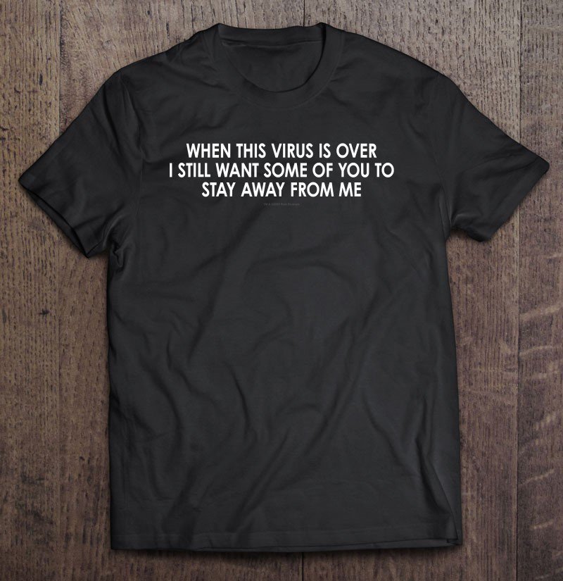 Tadostore When This Virus Is Over I Still Want Some Of You Away Tee Shirt