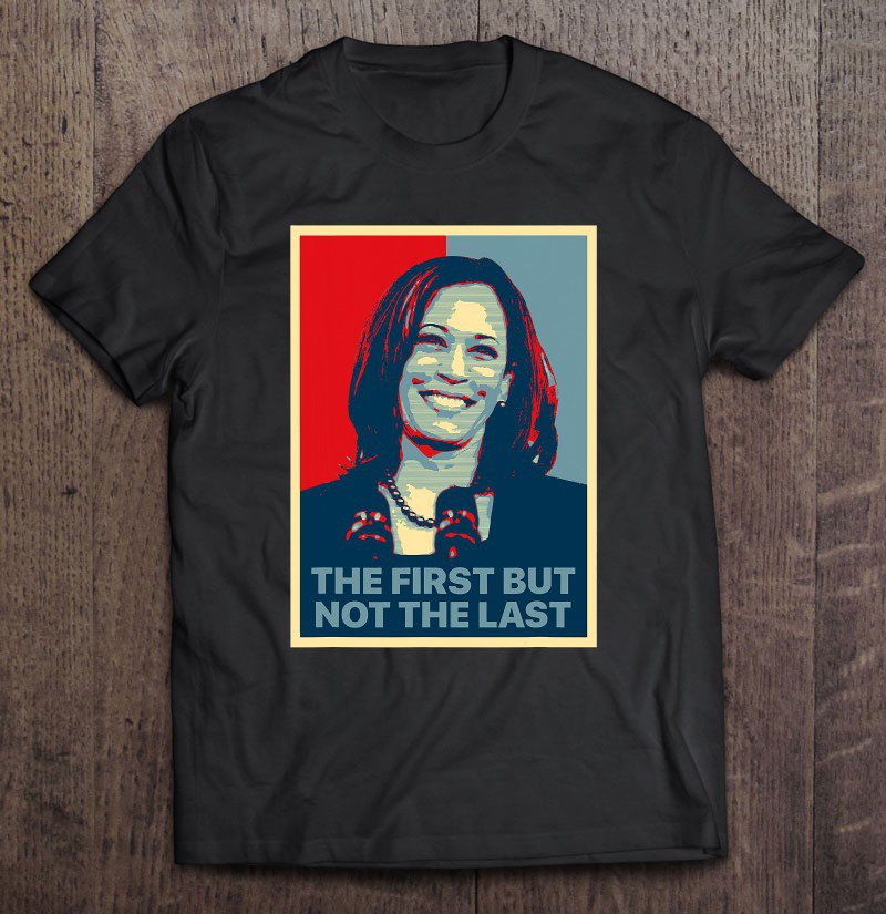 Tadostore The First But Not The Last Kamala Harris First Female Vp Tee Shirt