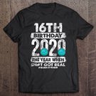Tadostore 16Th Birthday 2020 The Year Shit Got Real 16 Years Old Tee Shirt