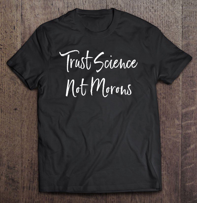Tadostore Trust Science Not Morons Funny Tee Shirt