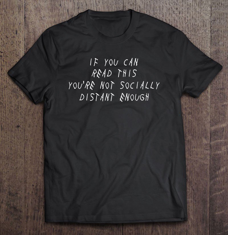 Tadostore If You Can Read This You're Not Socially Distant Enough Tee Shirt