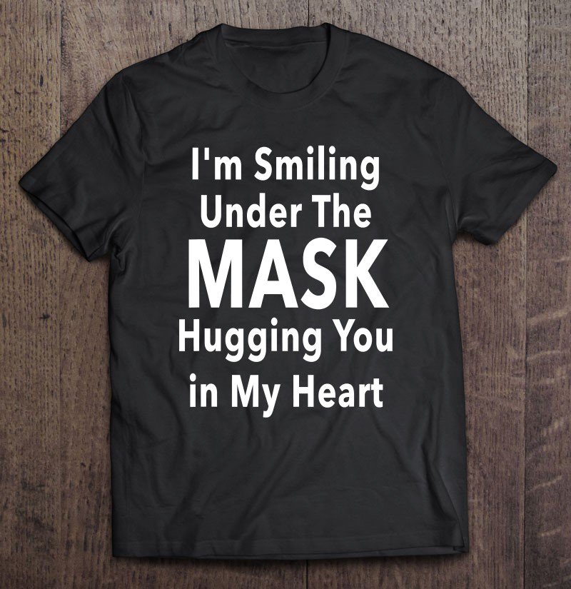 Tadostore I'm Smiling Under The Mask Hugging You In My Heart Face Mask Tee Shirt