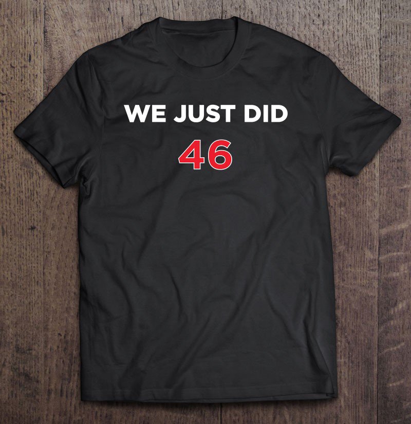 Tadostore We Just Did 46 Joe Biden President Usa Memorabilia 2020 Ver2 Tee Shirt