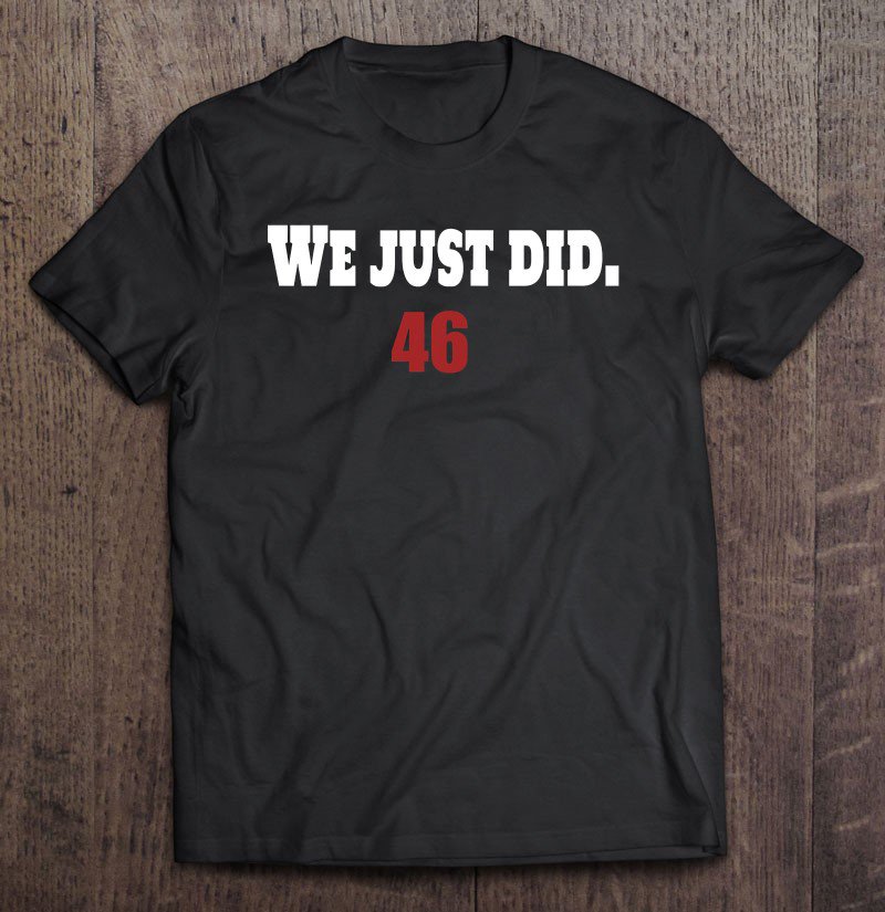 Tadostore We Just Did 46 46Th Forty Six Men Women Kids Youth Tee Shirt