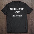 Tadostore Don't Blame Me I Voted Third Party Tee Shirt