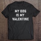 Tadostore My Dog Is My Valentine Funny Valentines Day Gift Tee Shirt