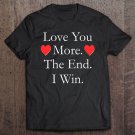 Tadostore Love You More The End I Win Funny Valentine's Day Tee Shirt