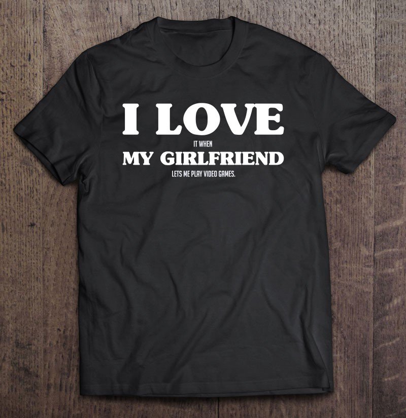 Tadostore I Love It When My Girlfriend Lets Me Play Video Games Tee Shirt