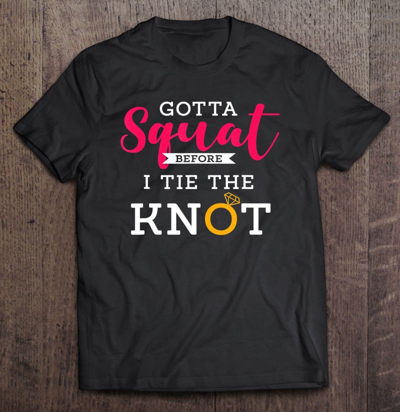 Tadostore Gotta Squat Before I Tie The Knot Wedding Prep Workout Tee Shirt