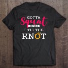 Tadostore Gotta Squat Before I Tie The Knot Wedding Prep Workout Tee Shirt