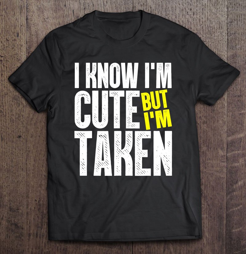 Tadostore I Know I'm Cute But I'm Taken Funny Couple Valentine Gift Tee Shirt