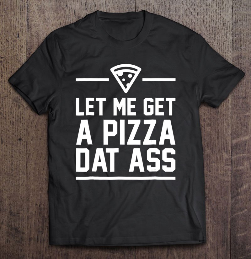 Tadostore Let Me Get A Pizza Dat Ass Funny Valentine's Day Shirt Tee Shirt