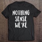 Tadostore Nothing Makes Sense When We're Apart Tee Shirt