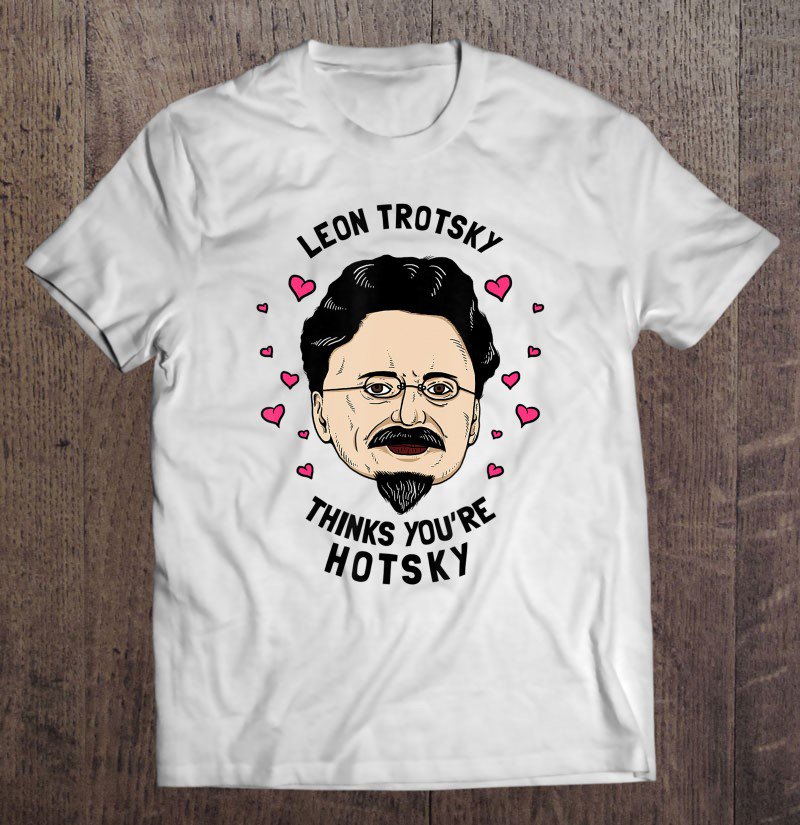 Tadostore Leon Trotsky Thinks You're Hotsky - Funny Valentines Tee Shirt