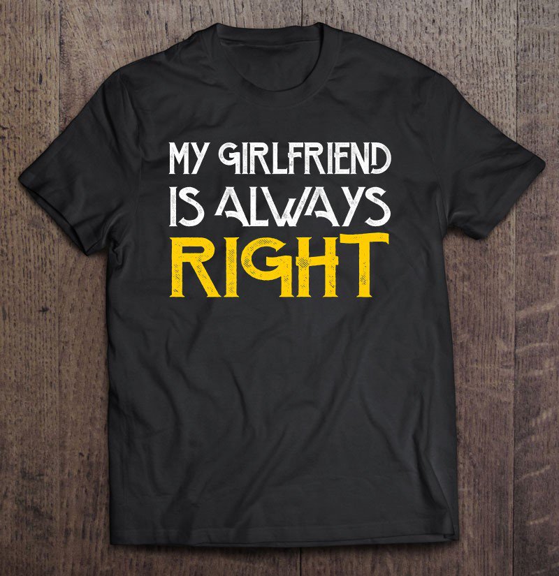 Tadostore My Girlfriend Is Always Right Tee Shirt