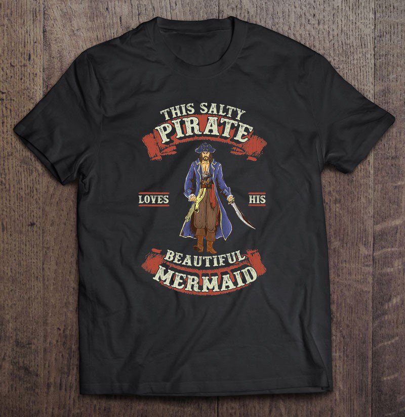 Tadostore This Salty Pirate Loves His Beautiful Mermaid Shirt Matching Tee Shirt