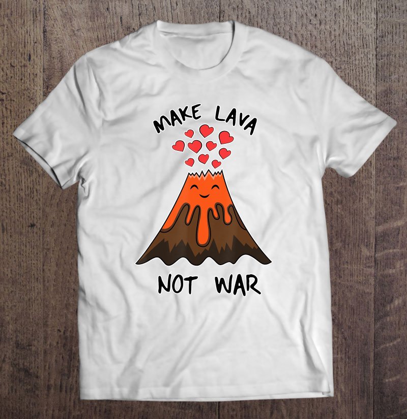 Tadostore Funny Volcano I Make Lava Not War Valentine Tee Shirt