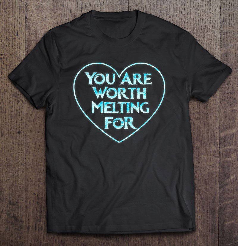 Tadostore You Are Worth Melting For Valentines Day Frozen Tee Shirt