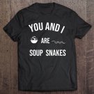 Tadostore You And I Are Soup Snakes Tee Shirt