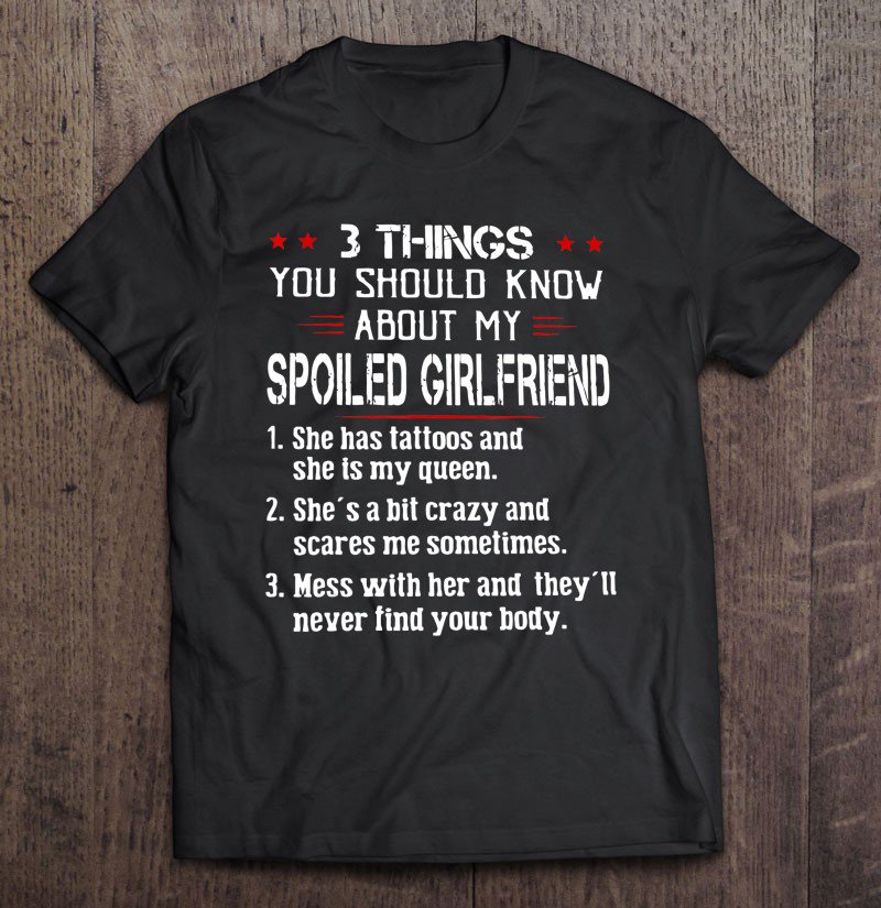 Tadostore 3 Things You Should Know About My Spoiled Girlfriend Gift Tee Shirt