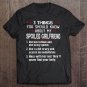 Tadostore 3 Things You Should Know About My Spoiled Girlfriend Gift Tee Shirt
