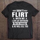 Tadostore Funny Don't Flirt With Me - I Love My Boyfriend He Is Crazy Tee Shirt