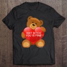 Tadostore Shit Bitch You Is Fine Valentine's Day Plush Bear Tee Shirt