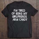 Tadostore I'm Tired Of Being My Girlfriends Arm Candy Funny Tee Shirt